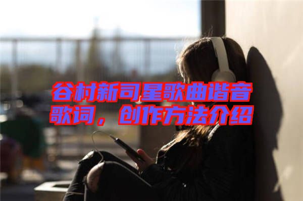 谷村新司星歌曲諧音歌詞，創(chuàng)作方法介紹