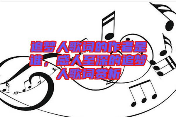 追夢人歌詞的作者是誰，感人至深的追夢人歌詞賞析