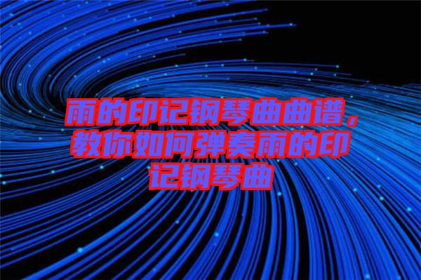 雨的印記鋼琴曲曲譜，教你如何彈奏雨的印記鋼琴曲