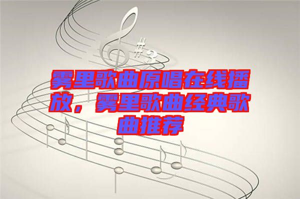 霧里歌曲原唱在線播放，霧里歌曲經(jīng)典歌曲推薦