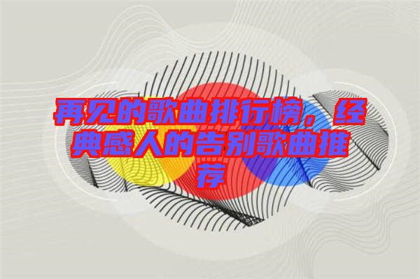 再見的歌曲排行榜，經(jīng)典感人的告別歌曲推薦