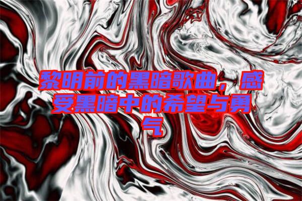 黎明前的黑暗歌曲，感受黑暗中的希望與勇氣