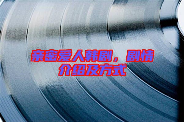 親密愛人韓劇，劇情介紹及方式