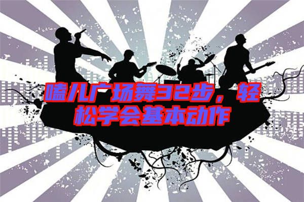 嗑兒廣場(chǎng)舞32步，輕松學(xué)會(huì)基本動(dòng)作