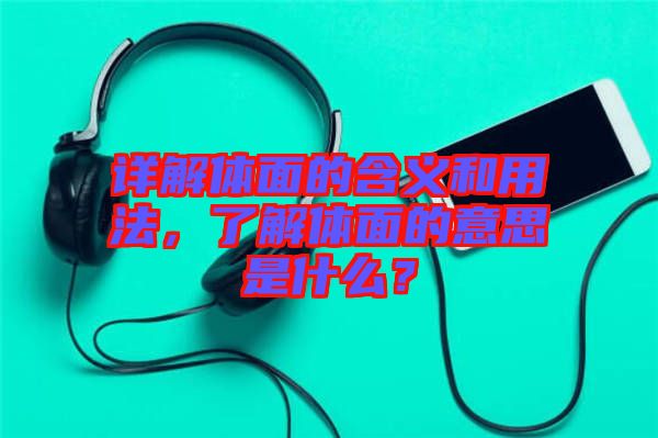 詳解體面的含義和用法，了解體面的意思是什么？