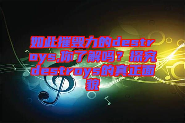 如此摧毀力的destroys,你了解嗎？探究destroys的真正面貌
