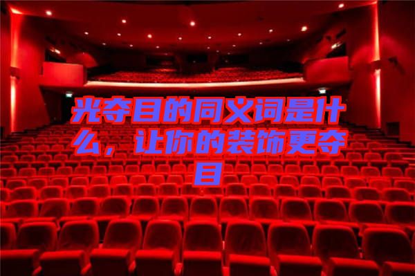 光奪目的同義詞是什么，讓你的裝飾更奪目