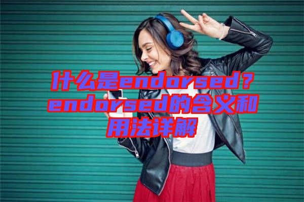 什么是endorsed？endorsed的含義和用法詳解