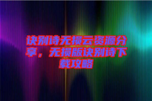 訣別詩無損云資源分享，無損版訣別詩下載攻略