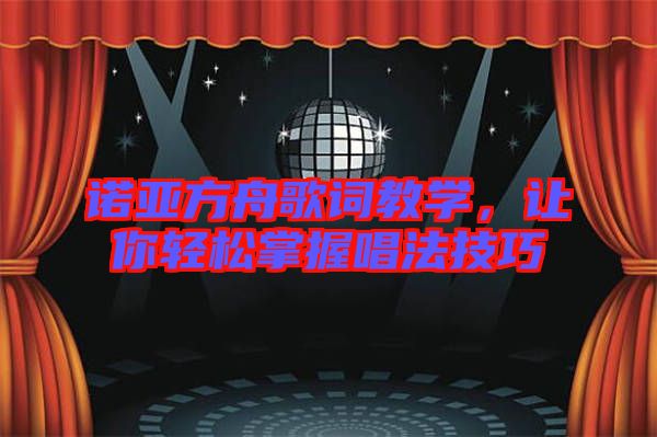 諾亞方舟歌詞教學(xué)，讓你輕松掌握唱法技巧