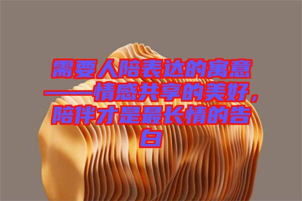 需要人陪表達(dá)的寓意——情感共享的美好，陪伴才是最長(zhǎng)情的告白