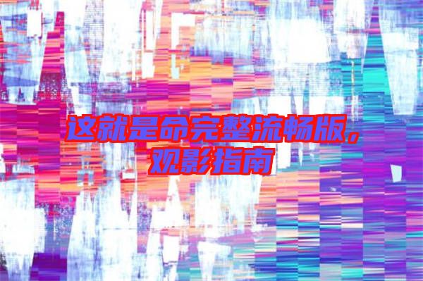 這就是命完整流暢版，觀影指南