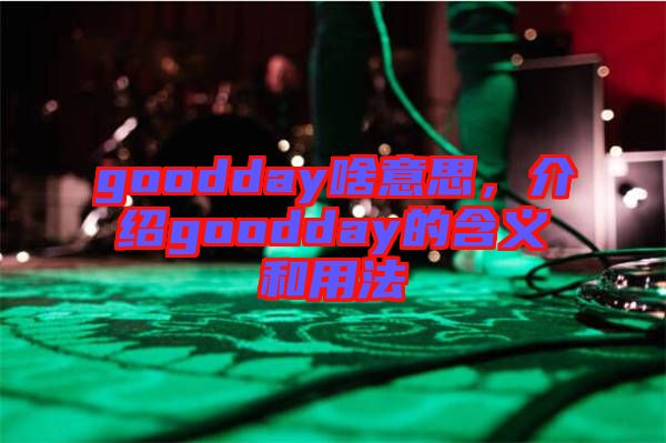 goodday啥意思，介紹goodday的含義和用法