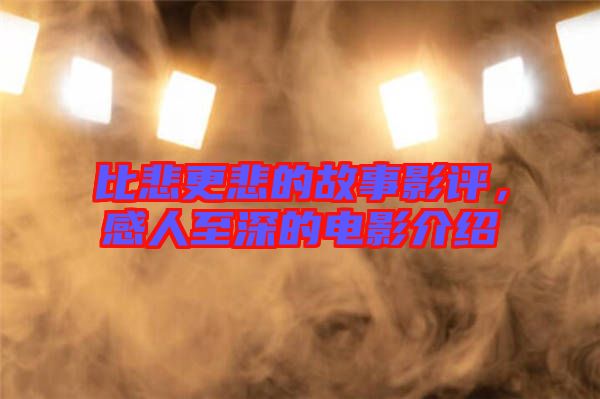 比悲更悲的故事影評，感人至深的電影介紹