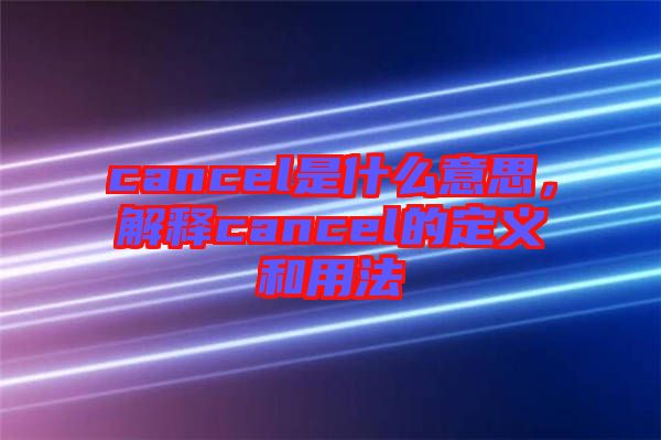 cancel是什么意思，解釋cancel的定義和用法