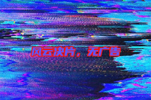 風云決片，無廣告