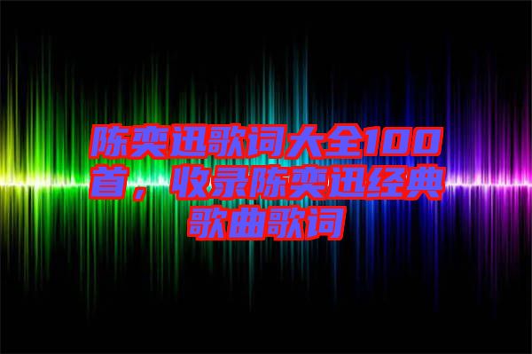 陳奕迅歌詞大全100首，收錄陳奕迅經(jīng)典歌曲歌詞