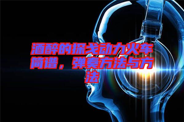 酒醉的探戈動力火車簡譜，彈奏方法與方法
