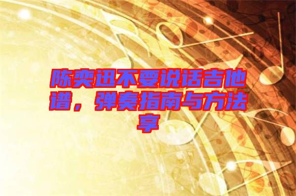 陳奕迅不要說話吉他譜，彈奏指南與方法享
