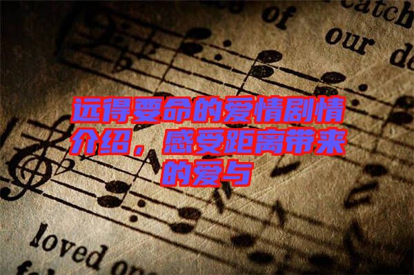 遠得要命的愛情劇情介紹，感受距離帶來的愛與