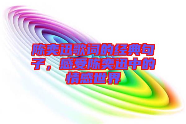 陳奕迅歌詞的經(jīng)典句子，感受陳奕迅中的情感世界