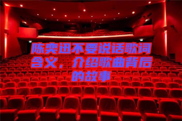 陳奕迅不要說話歌詞含義，介紹歌曲背后的故事