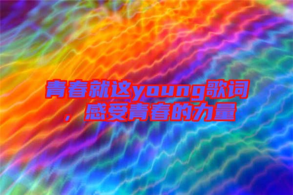 青春就這young歌詞，感受青春的力量