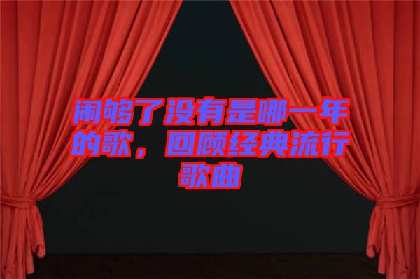 鬧夠了沒有是哪一年的歌，回顧經(jīng)典流行歌曲
