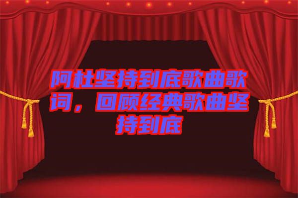 阿杜堅(jiān)持到底歌曲歌詞，回顧經(jīng)典歌曲堅(jiān)持到底