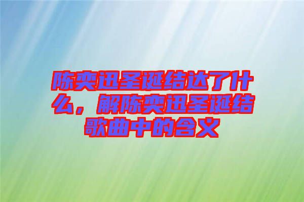 陳奕迅圣誕結達了什么，解陳奕迅圣誕結歌曲中的含義