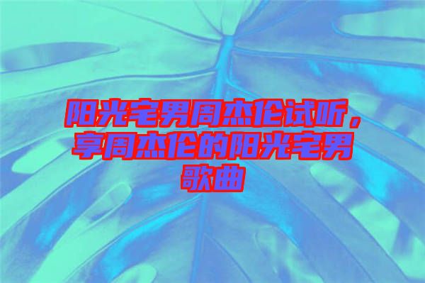 陽光宅男周杰倫試聽，享周杰倫的陽光宅男歌曲