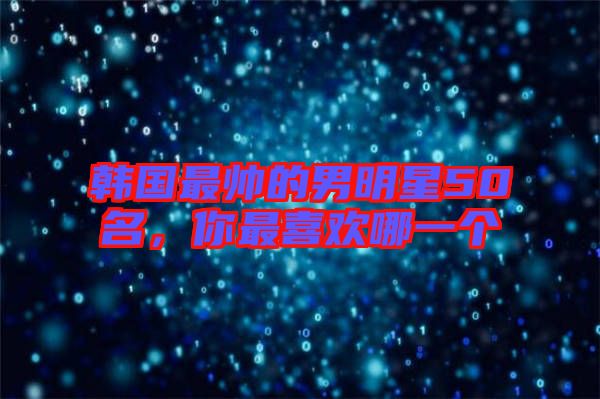 韓國(guó)最帥的男明星50名，你最喜歡哪一個(gè)