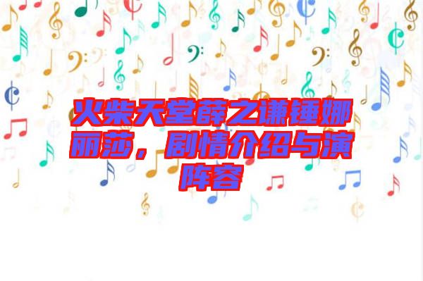 火柴天堂薛之謙錘娜麗莎，劇情介紹與演陣容