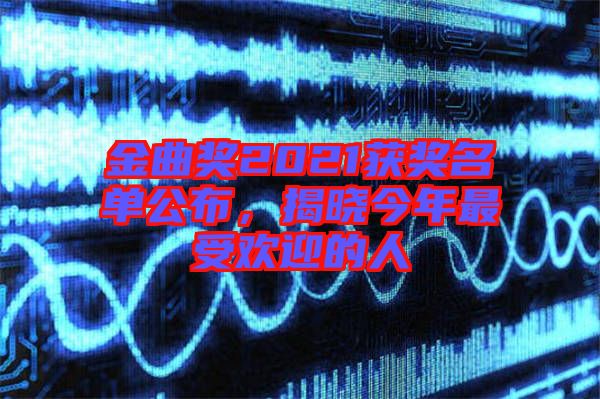 金曲獎2021獲獎名單公布，揭曉今年最受歡迎的人