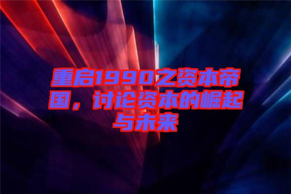 重啟1990之資本帝國，討論資本的崛起與未來